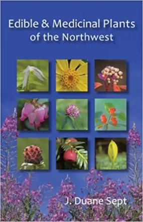 Edible and Medicinal Plants of the NorthWest by J.D. Sept